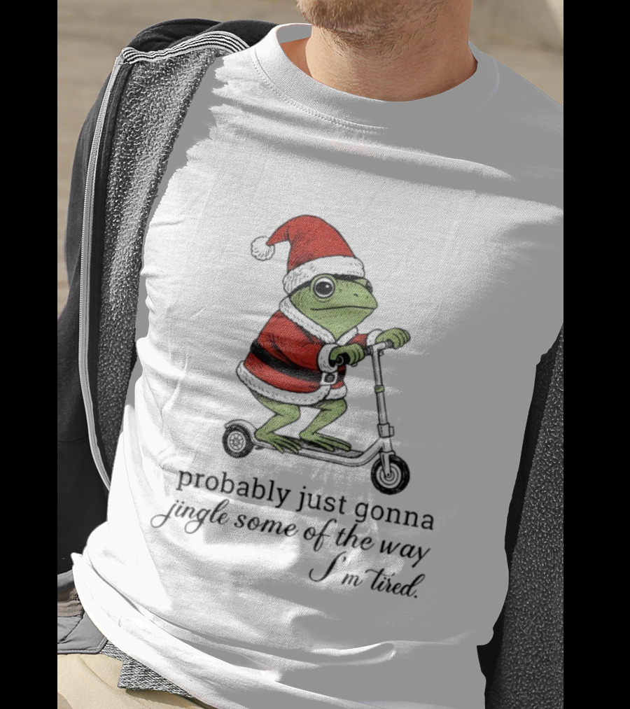 Probably Just Gonna Jingle Some Of The Way I'm Tired Frog Santa Xmas Christmas T-Shirt