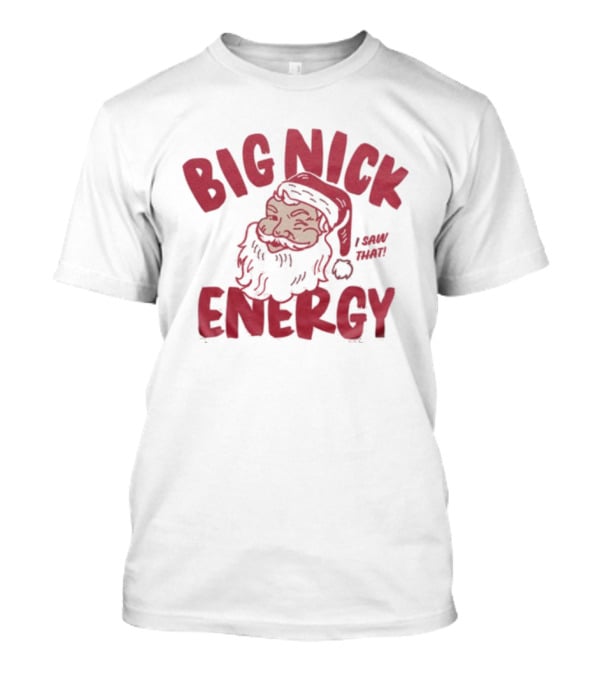 Big Nick Energy I Saw That Santa Claus Christmas T-Shirt
