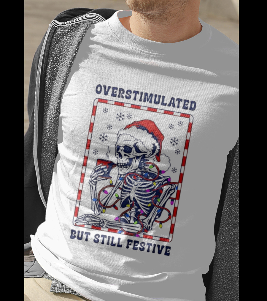 Overstimulated Santa Skeleton Christmas Lights Festive Mood T-Shirt