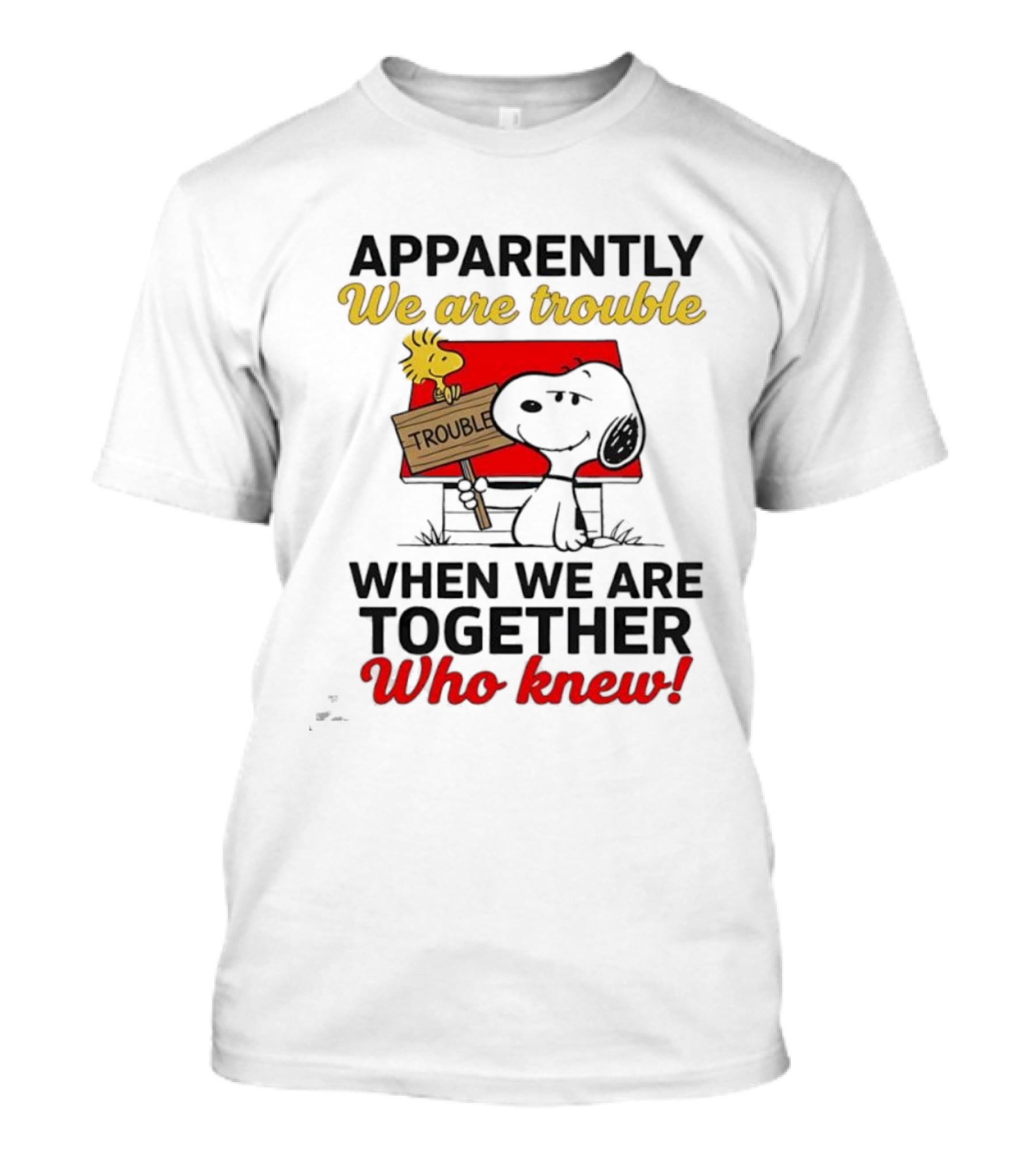 Snoopy Woodstock Together Trouble Who Knew Apparently T-Shirt