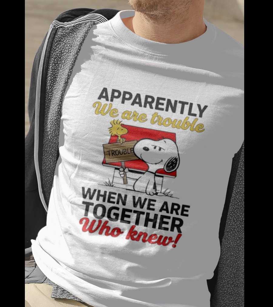 Snoopy Woodstock Together Trouble Who Knew Apparently T-Shirt