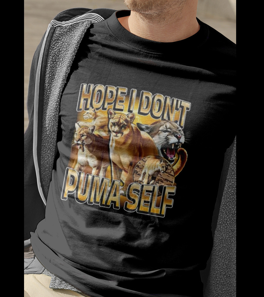 Hope I Don’t Puma Self Fierce Big Cat Humor T-Shirt