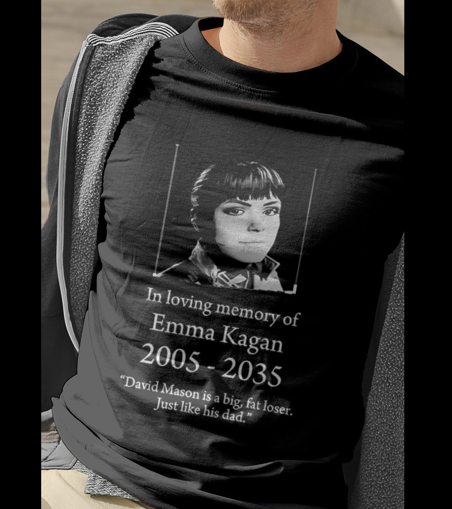 In Loving Memory Of Emma Kagan 2005 2035 David Mason Is A Big Fat Loser Just Like His Dad T-Shirt