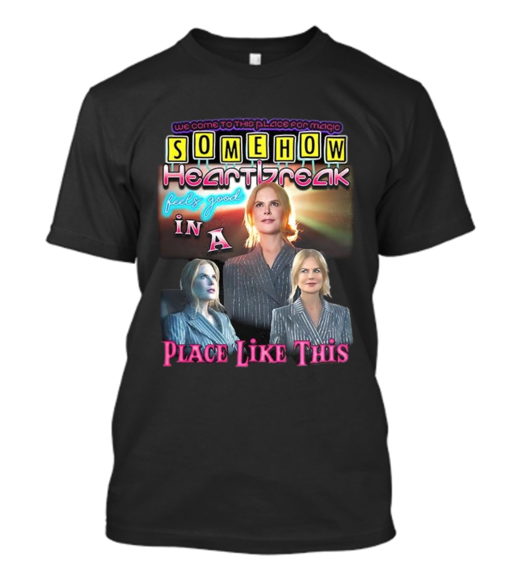 We Come To This Place For Magic Somehow Heartbreak Feels Good In A Place Like This T-Shirt