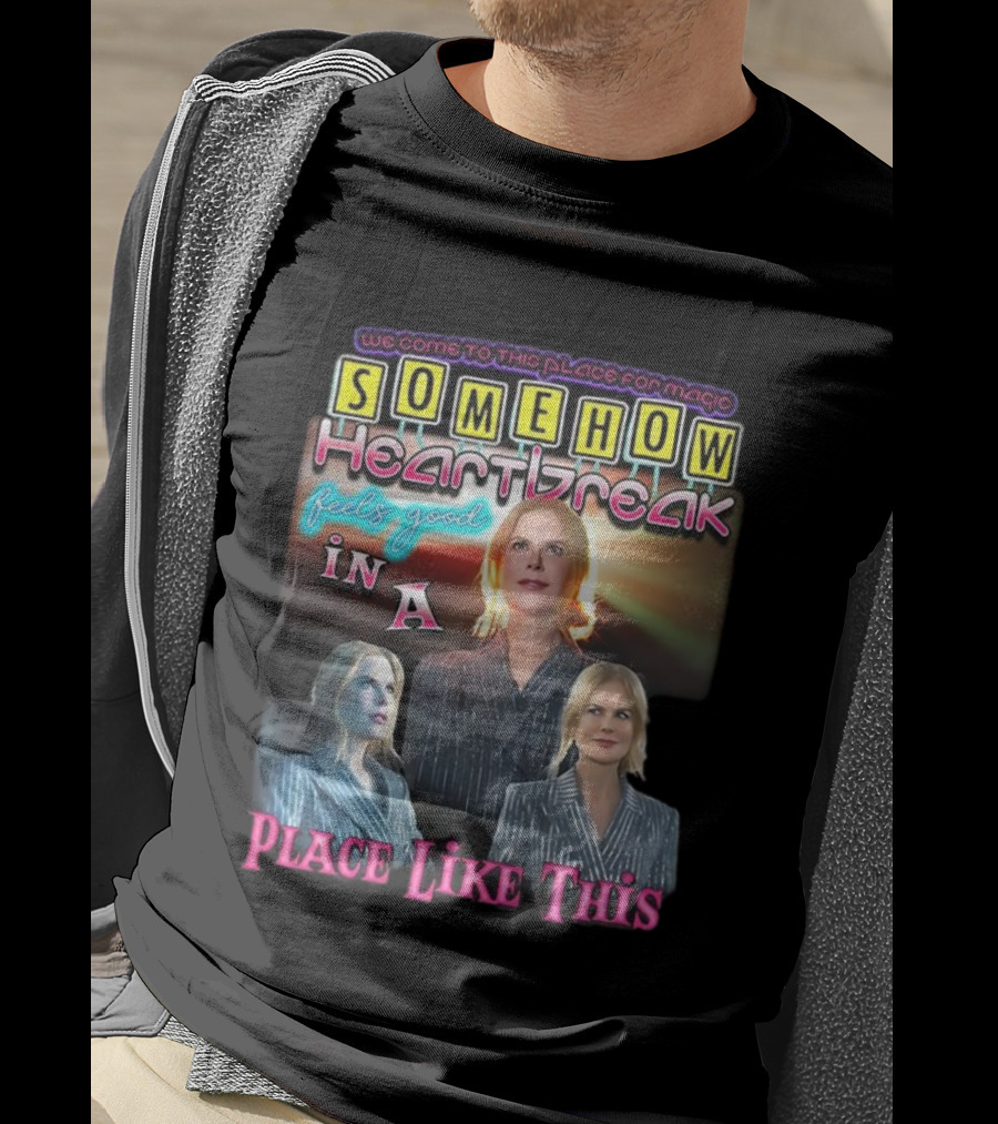 We Come To This Place For Magic Somehow Heartbreak Feels Good In A Place Like This T-Shirt
