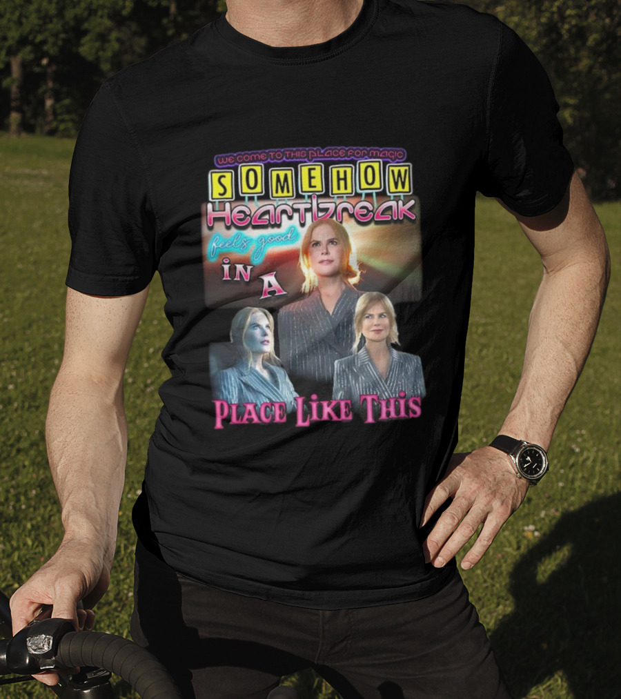We Come To This Place For Magic Somehow Heartbreak Feels Good In A Place Like This T-Shirt