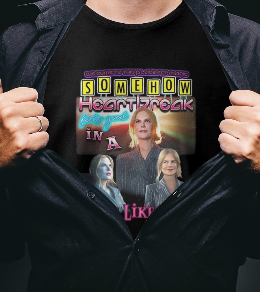 We Come To This Place For Magic Somehow Heartbreak Feels Good In A Place Like This T-Shirt