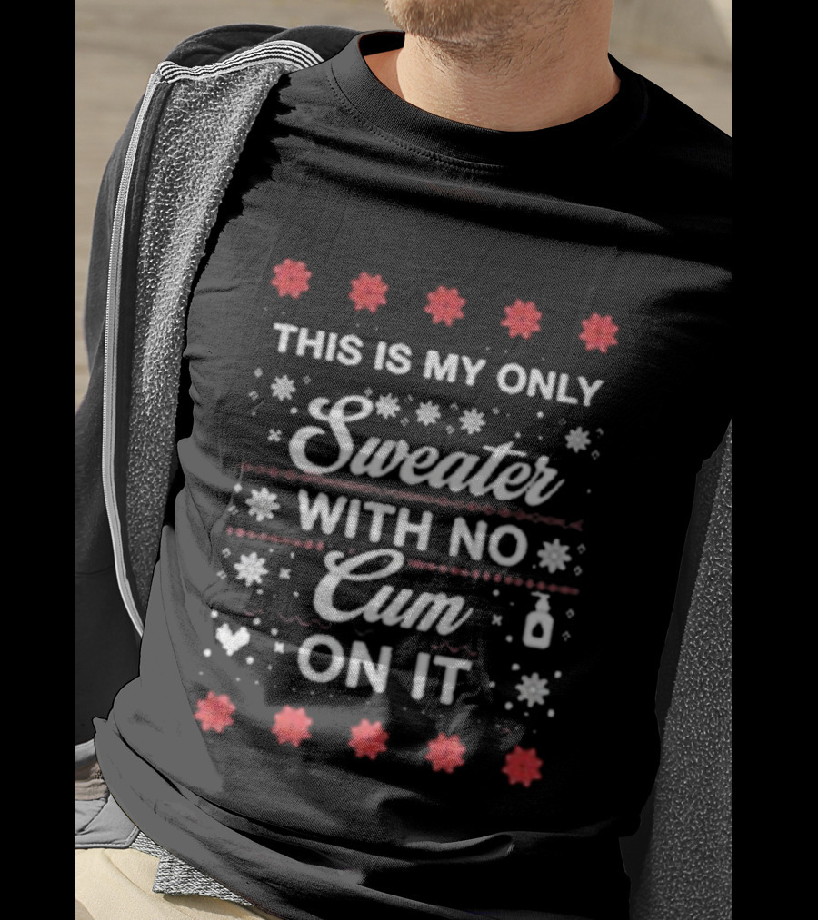 This Is My Only Sweater With No Cum On It Christmas Holiday Humor T-Shirt