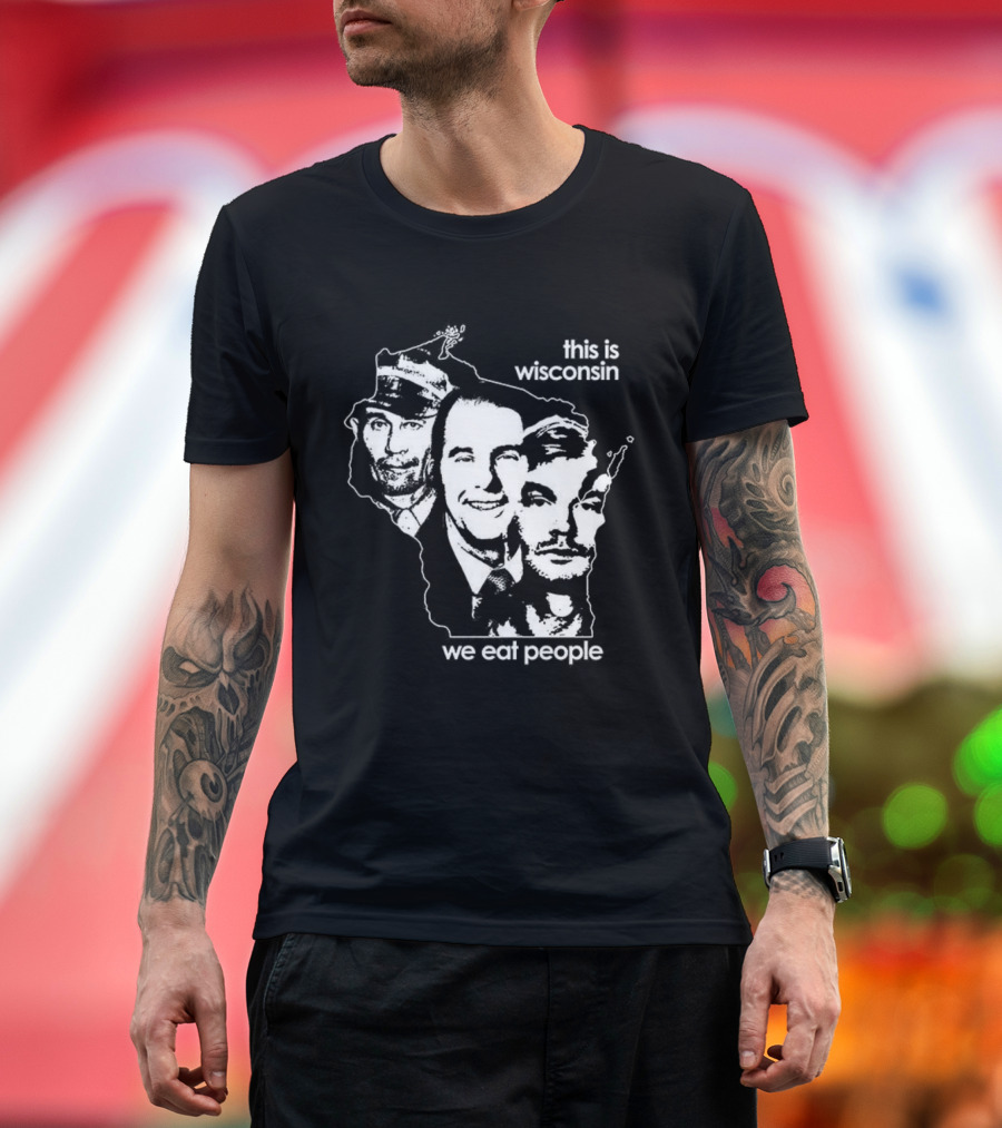 This Is Wisconsin We Eat People Serial Killer Faces T-Shirt
