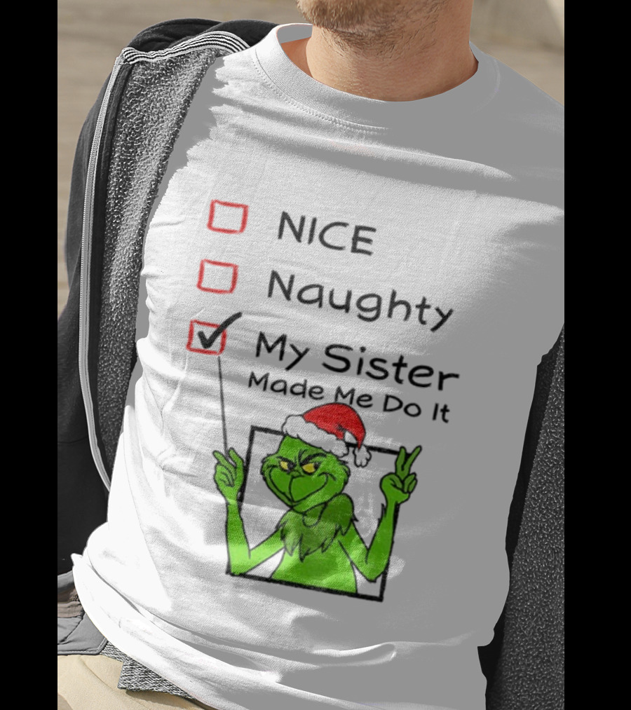Grinch Santa Hat My Sister Made Me Do It Naughty Christmas T-Shirt