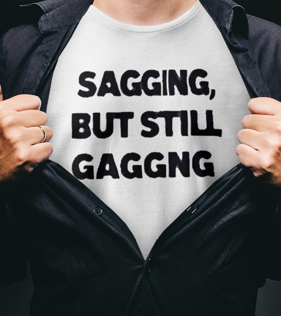 Sagging But Still Gaggng Letter Bold Humor Statement T-Shirt