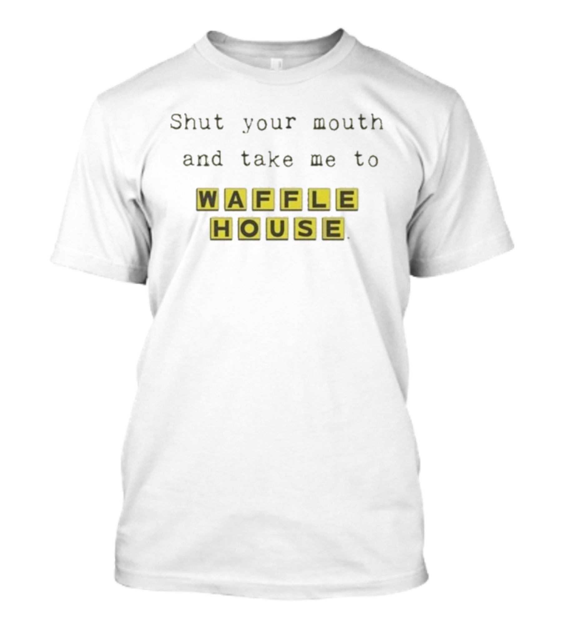 Shut Your Mouth And Take Me To Waffle House Blocks T-Shirt
