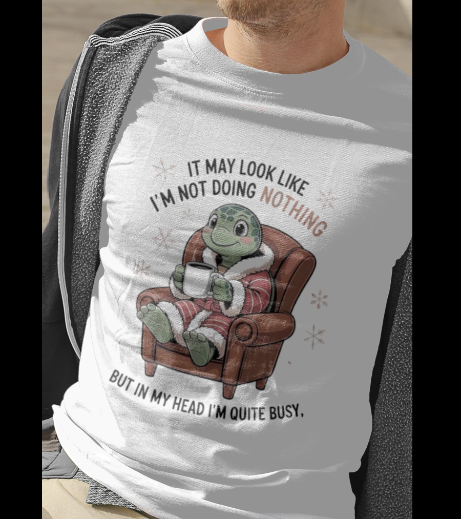Turtle It May Look Like I’m Not Doing Nothing But In My Head I’m Quite Busy Comfy Armchair Cozy Robe T-Shirt