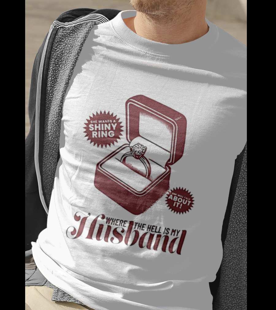 Where The Hell Is My Husband Funny Engagement Shiny Ring Box T-Shirt