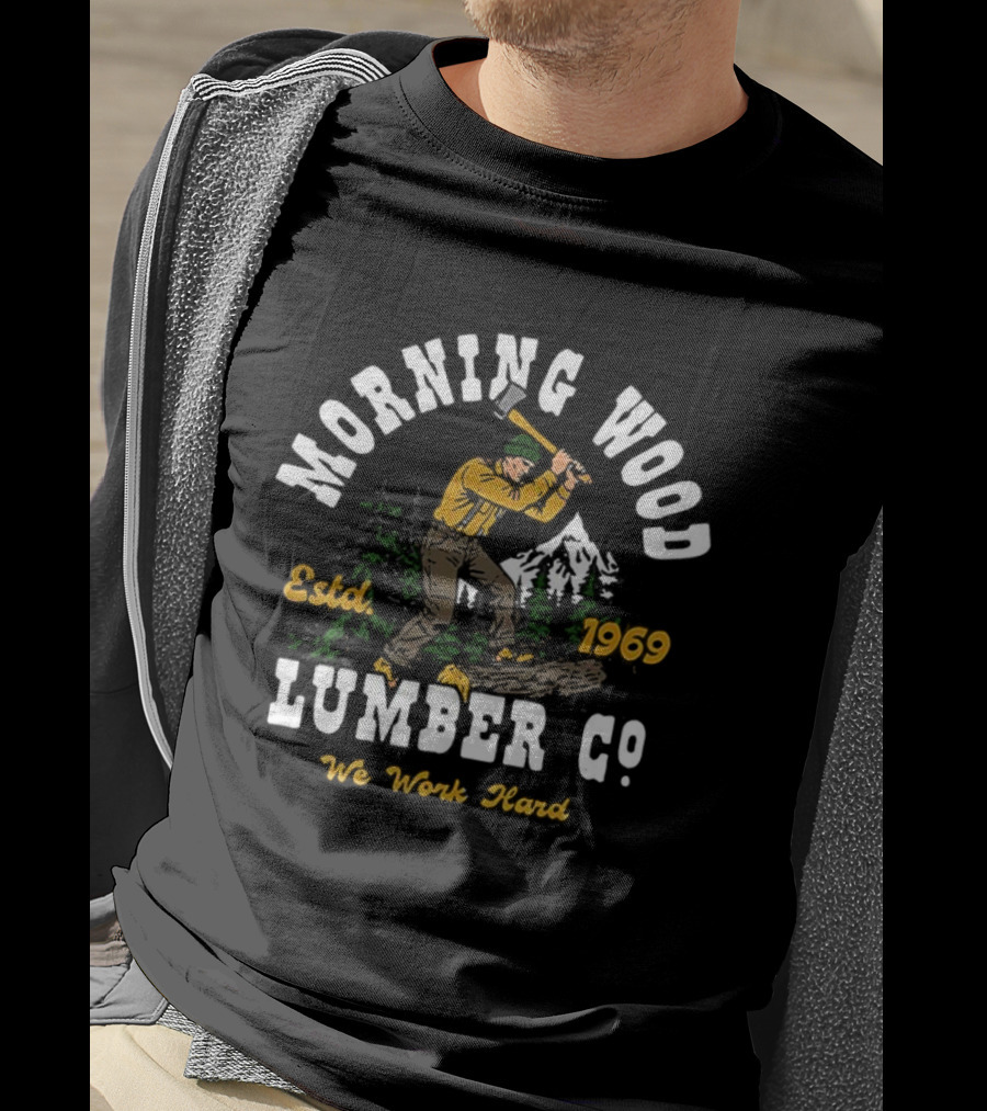 Morning Wood Lumber Co Estd 1969 We Work Hard T-Shirt