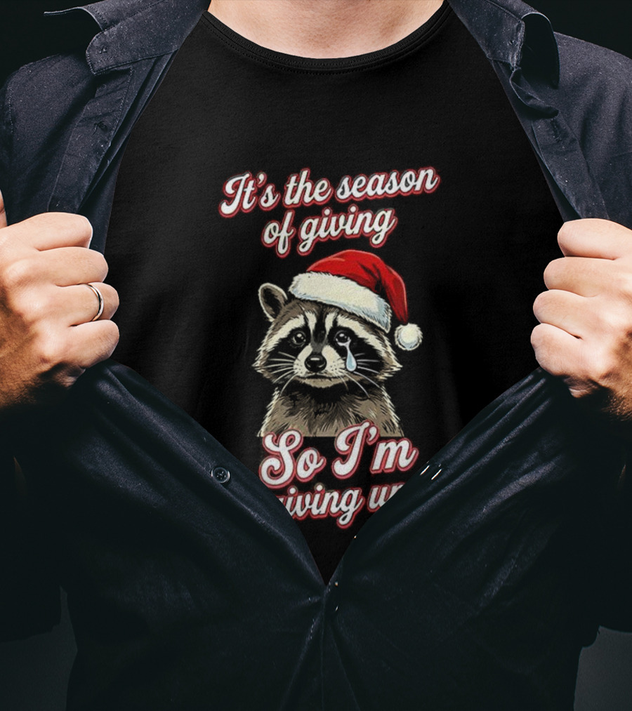 Raccoon Santa Hat It’s The Season Of Giving So I’m Giving Up T-Shirt