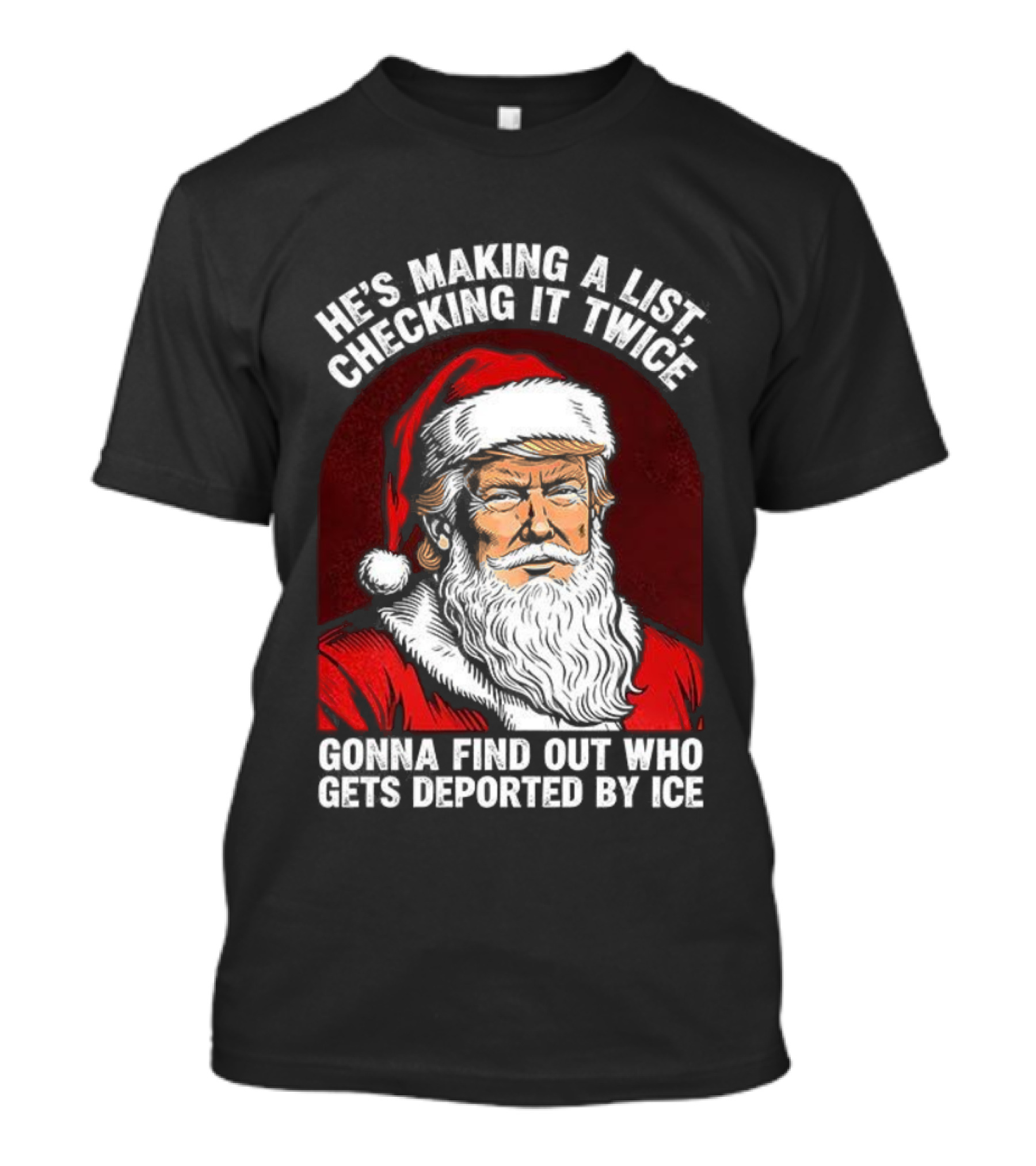 He’s Making A List Checking It Twice Gonna Find Out Who Gets Reported By ICE Santa Trump T-Shirt