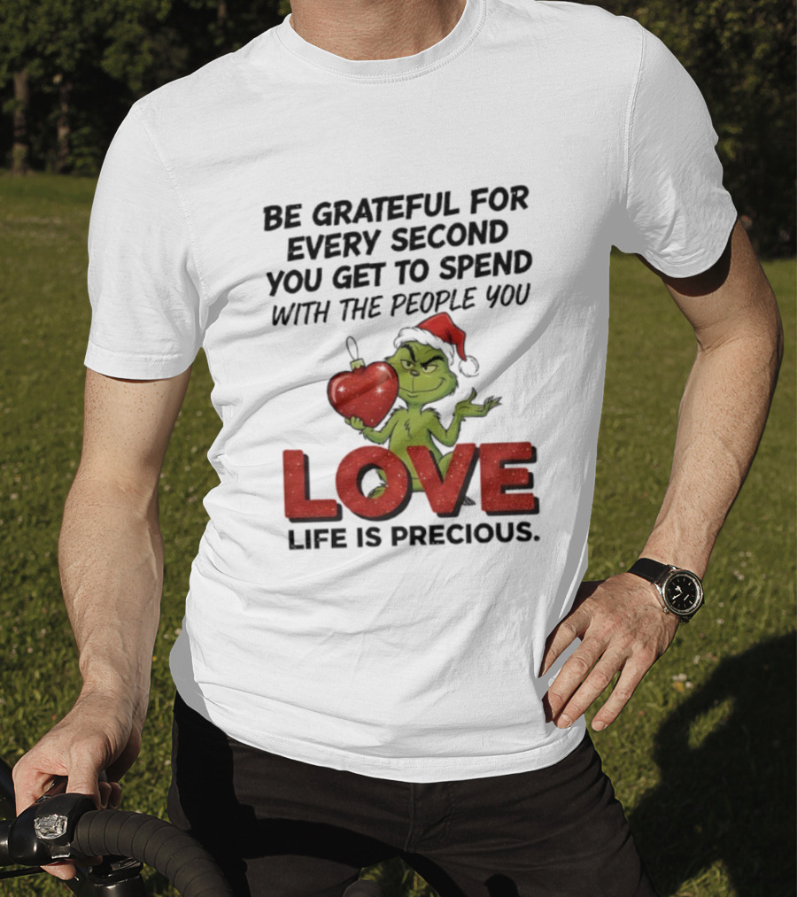 Grinch Be Grateful For Every Second With People You Love Life Is Precious T-Shirt