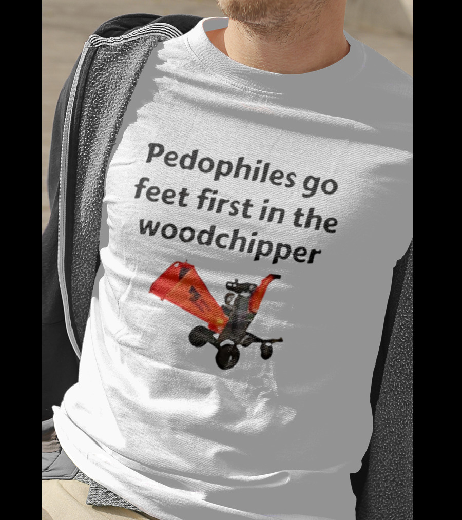 Pedophiles Go Feet First In The The Woodchipper Satirical T-Shirt