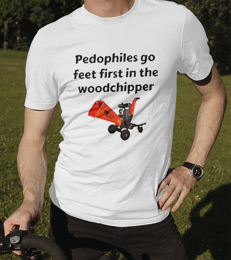 Pedophiles Go Feet First In The The Woodchipper Satirical T-Shirt