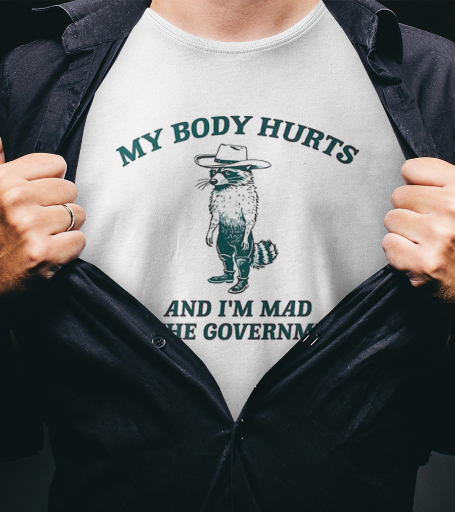 My Body Hurts Racoon And I'm Mad At The Government T-Shirt
