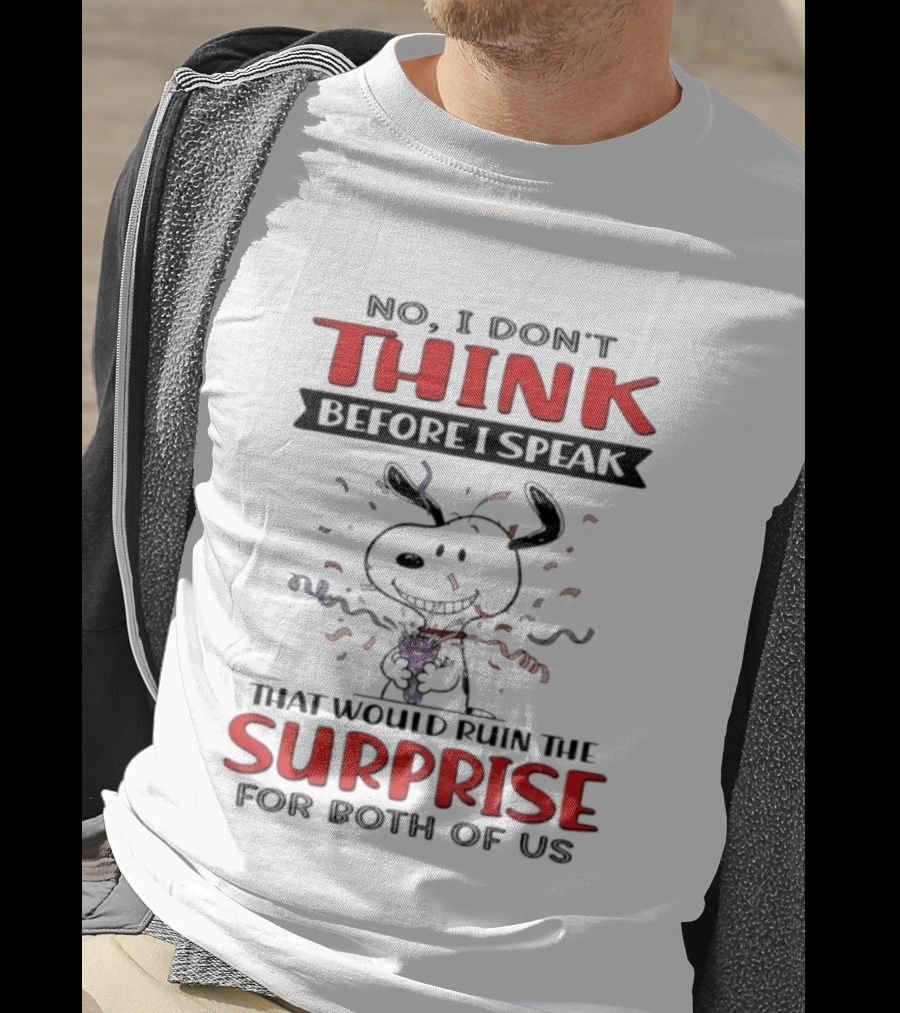 Snoopy No I Don’t Think Before I Speak That Would Ruin The Surprise For Both Of Us T-Shirt