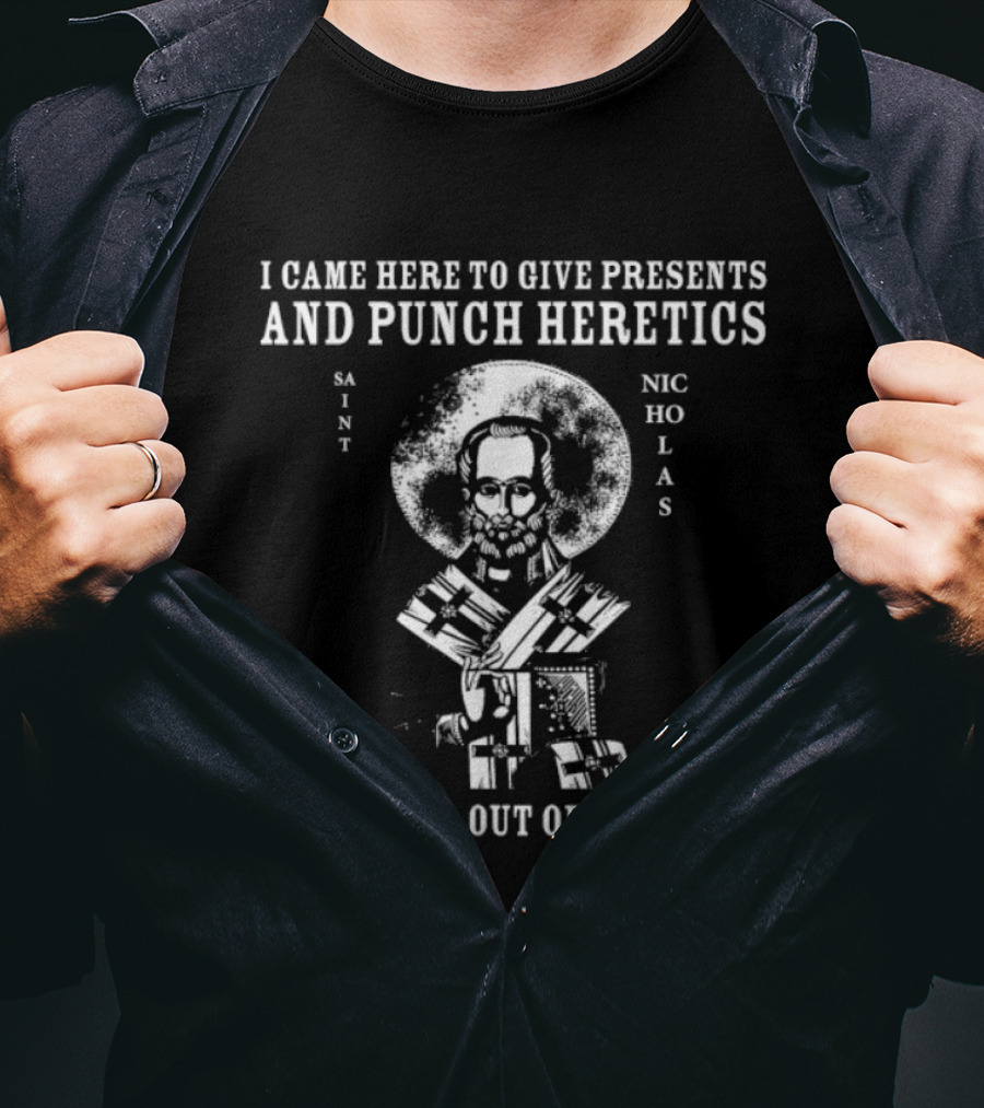 I Came To Give Presents And Punch Heretics St Nicholas I'm All Out Of Presents T-Shirt