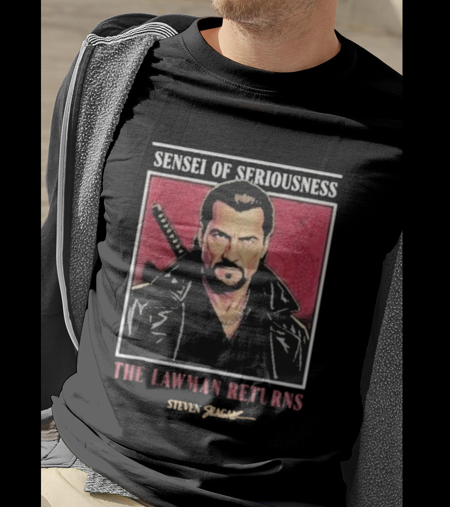 Sensei Of Seriousness The Lawman Returns Steven Seagal T-Shirt