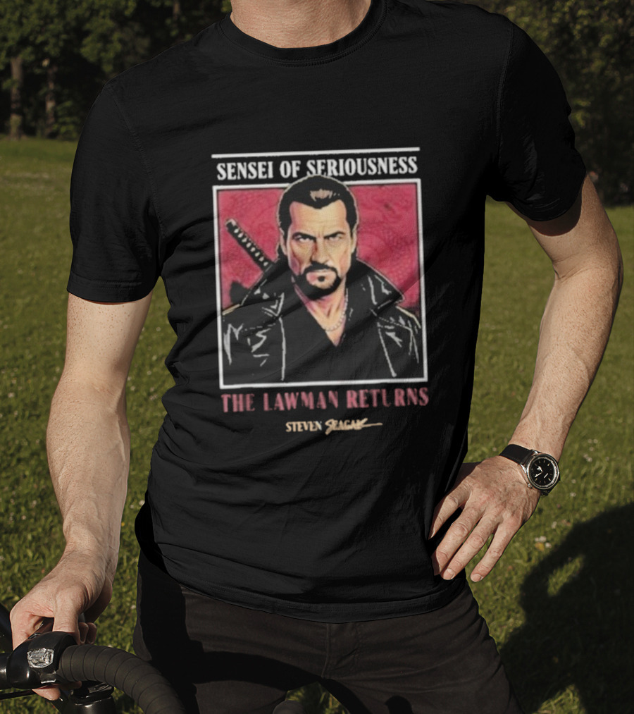 Sensei Of Seriousness The Lawman Returns Steven Seagal T-Shirt