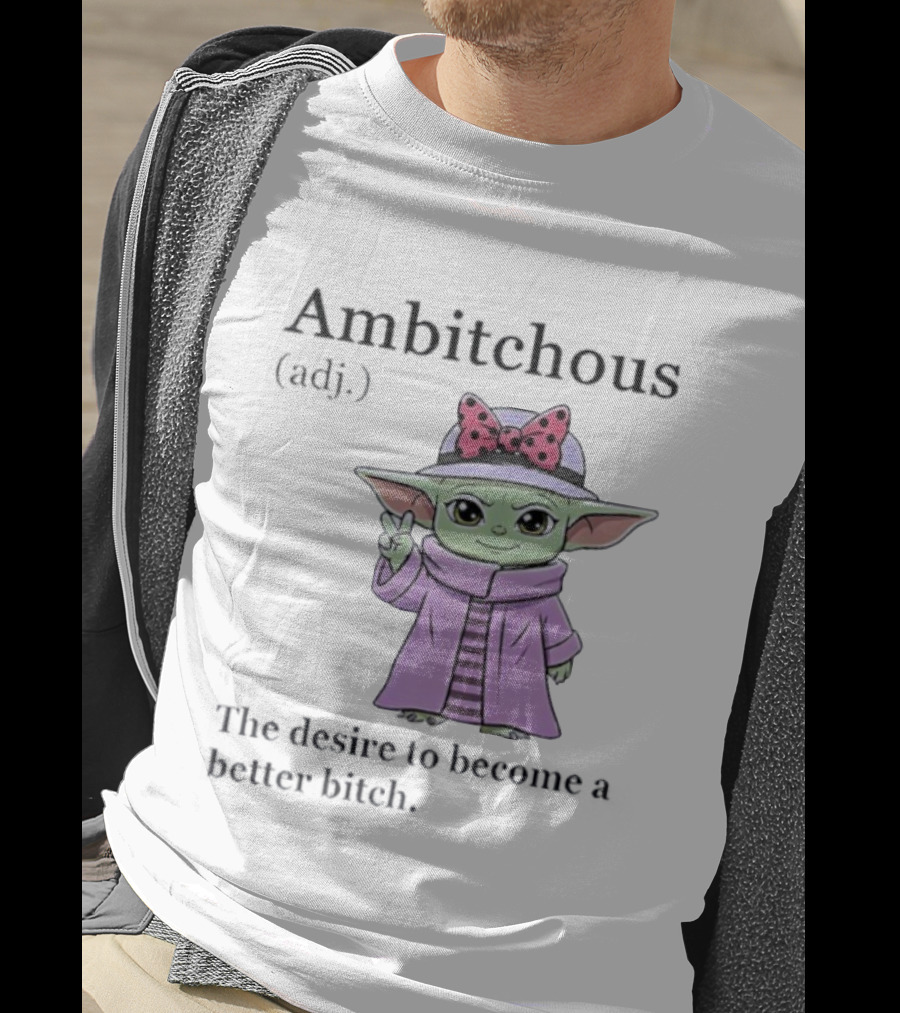 Ambitchous Definition Baby Yoda Desire To Become A Better Bitch T-Shirt