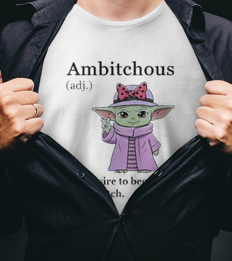 Ambitchous Definition Baby Yoda Desire To Become A Better Bitch T-Shirt