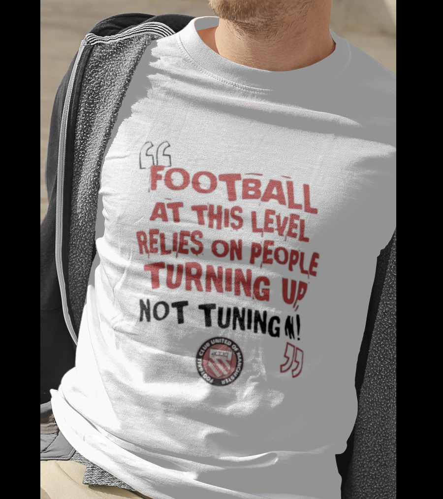 Football At This Level Relies On People Turning Up Not Tuning In FC United Of Manchester T-Shirt