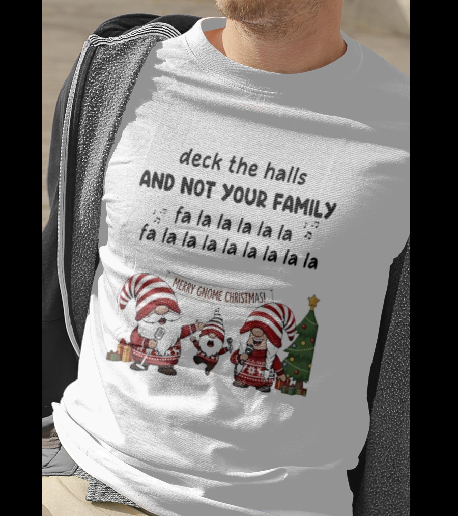 Deck The Halls And Not Your Family Fa La La Merry Gnome Christmas Tree T-Shirt