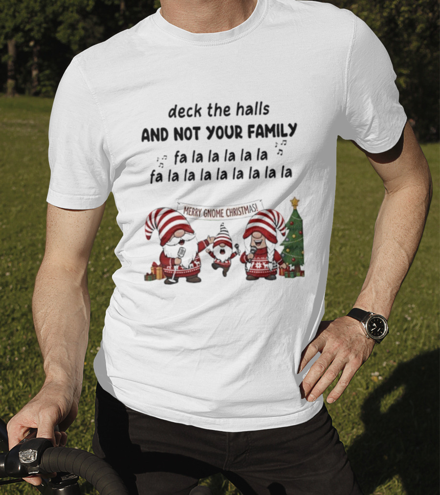 Deck The Halls And Not Your Family Fa La La Merry Gnome Christmas Tree T-Shirt