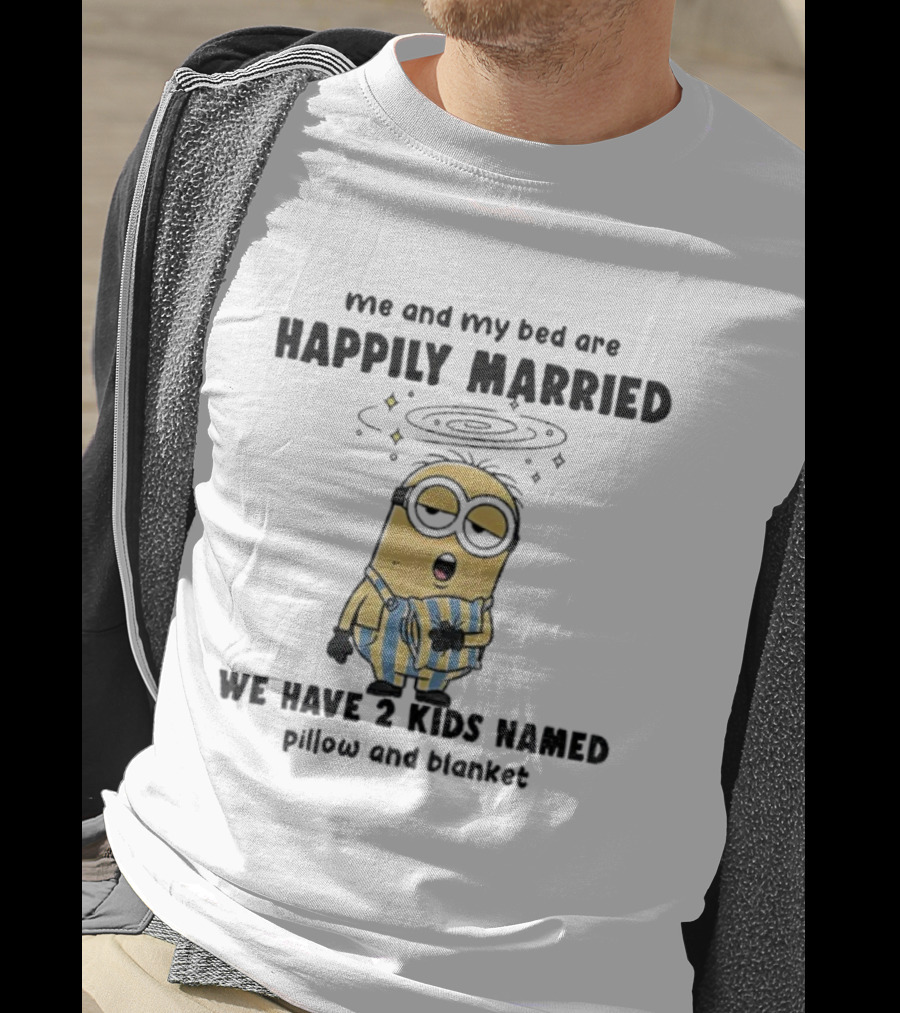 Minion Sleepy Me And My Bed Happily Married We Have 2 Kids Named Pillow And Blanket T-Shirt