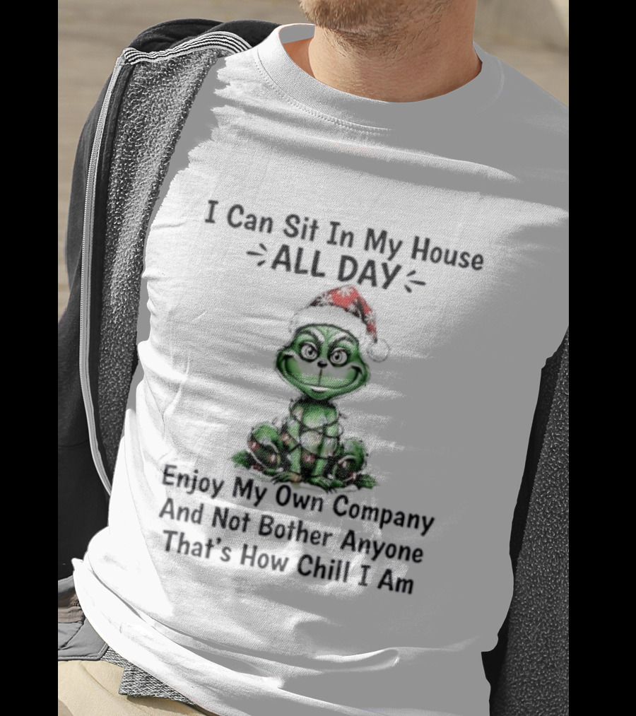 Grinch Christmas Light Sit In My House All Day Enjoy Own Company Not Bother Anyone Chill T-Shirt