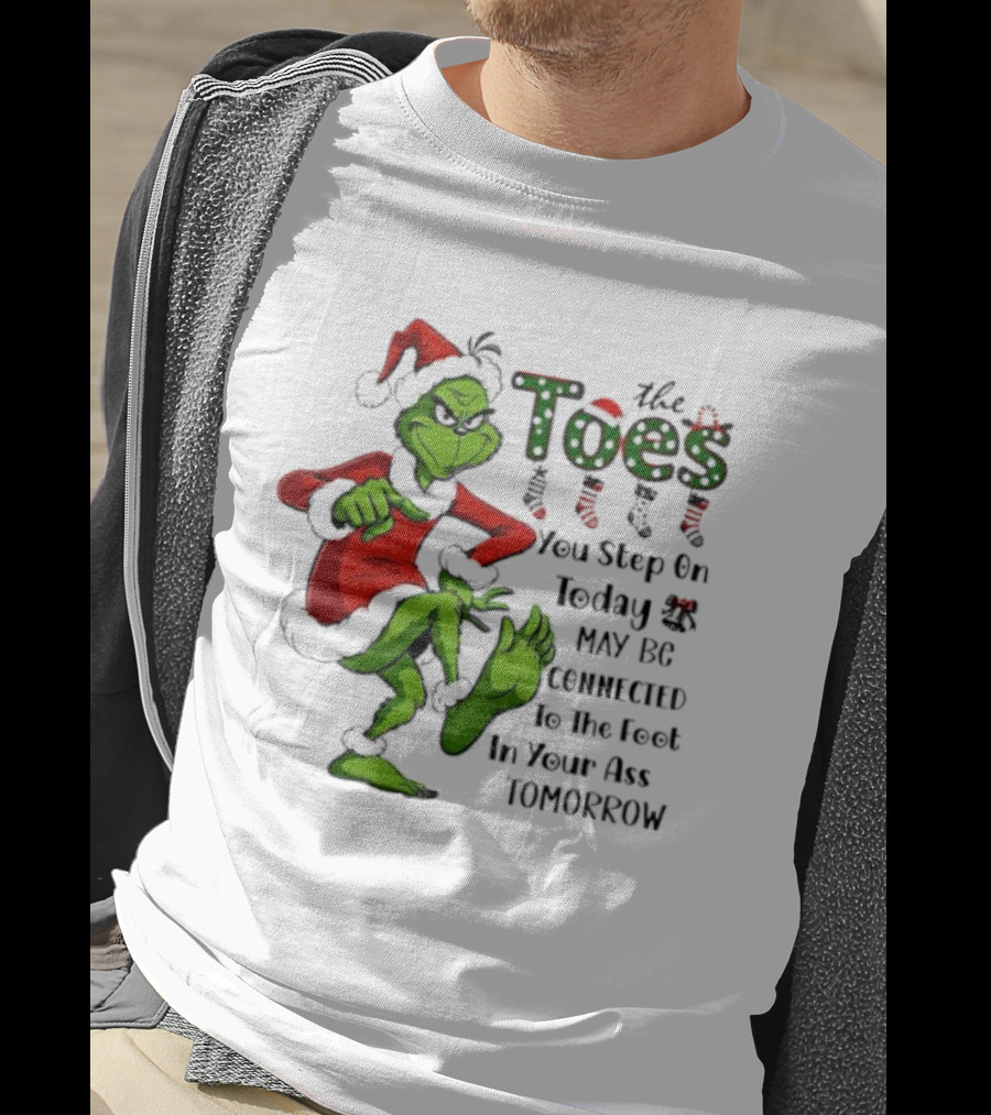 Toes You Step On Today May Be Connected To Foot In Your Ass Tomorrow Grinch Santa T-Shirt