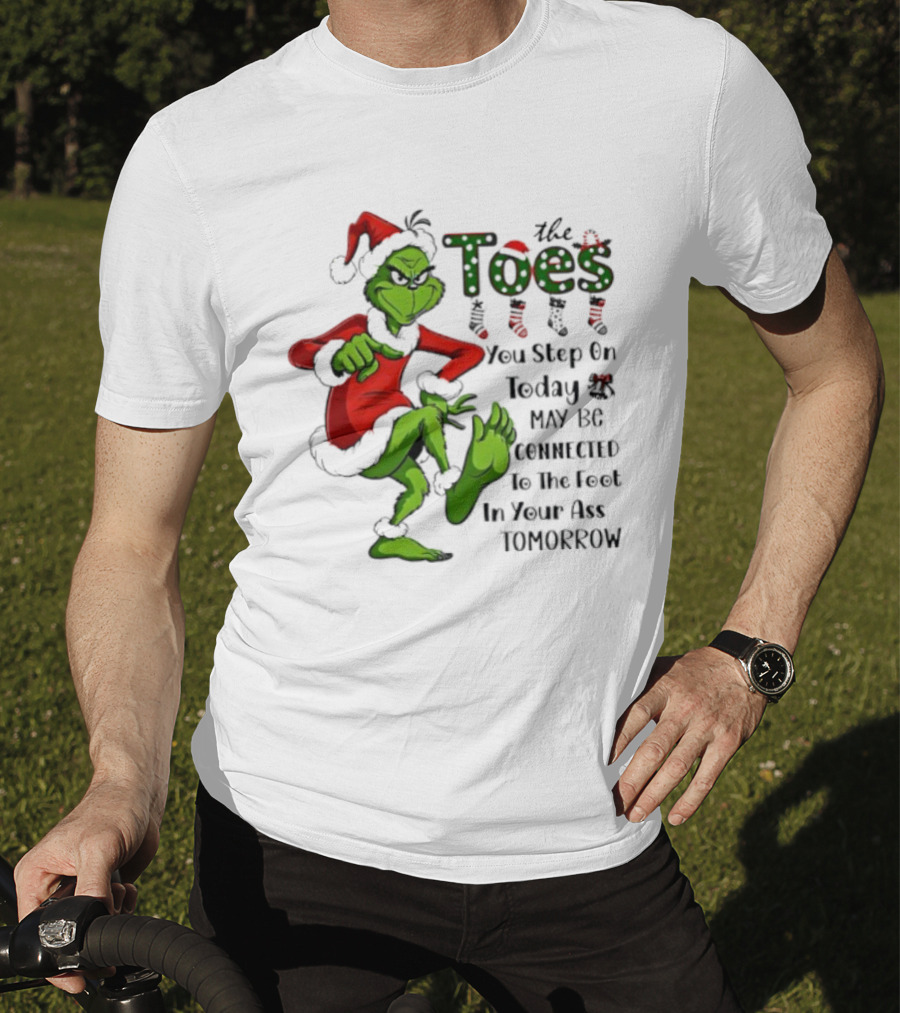 Toes You Step On Today May Be Connected To Foot In Your Ass Tomorrow Grinch Santa T-Shirt