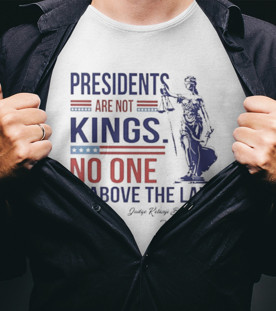 Presidents Are Not Kings No One Is Above The Law Judge Ketanji Brown Jackson November 25 2019 T-Shirt