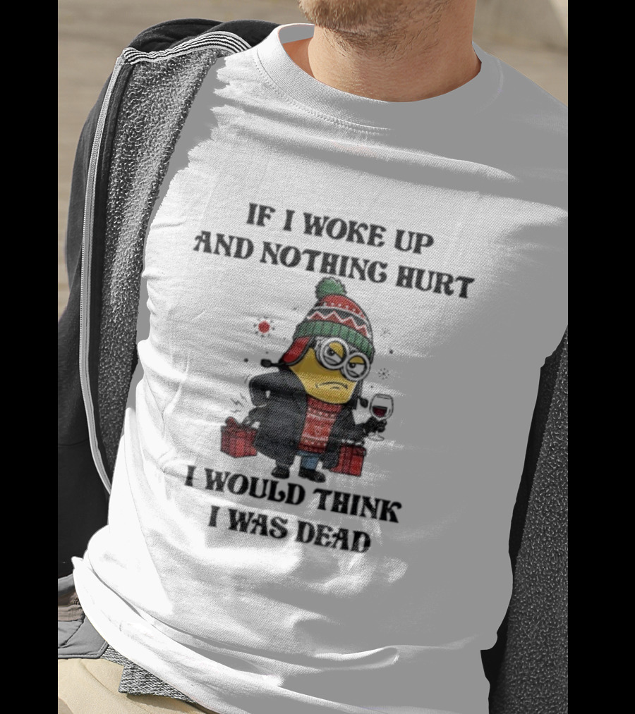 Minion Christmas Nothing Hurt I Would Think I Was Dead Holiday Humor T-Shirt