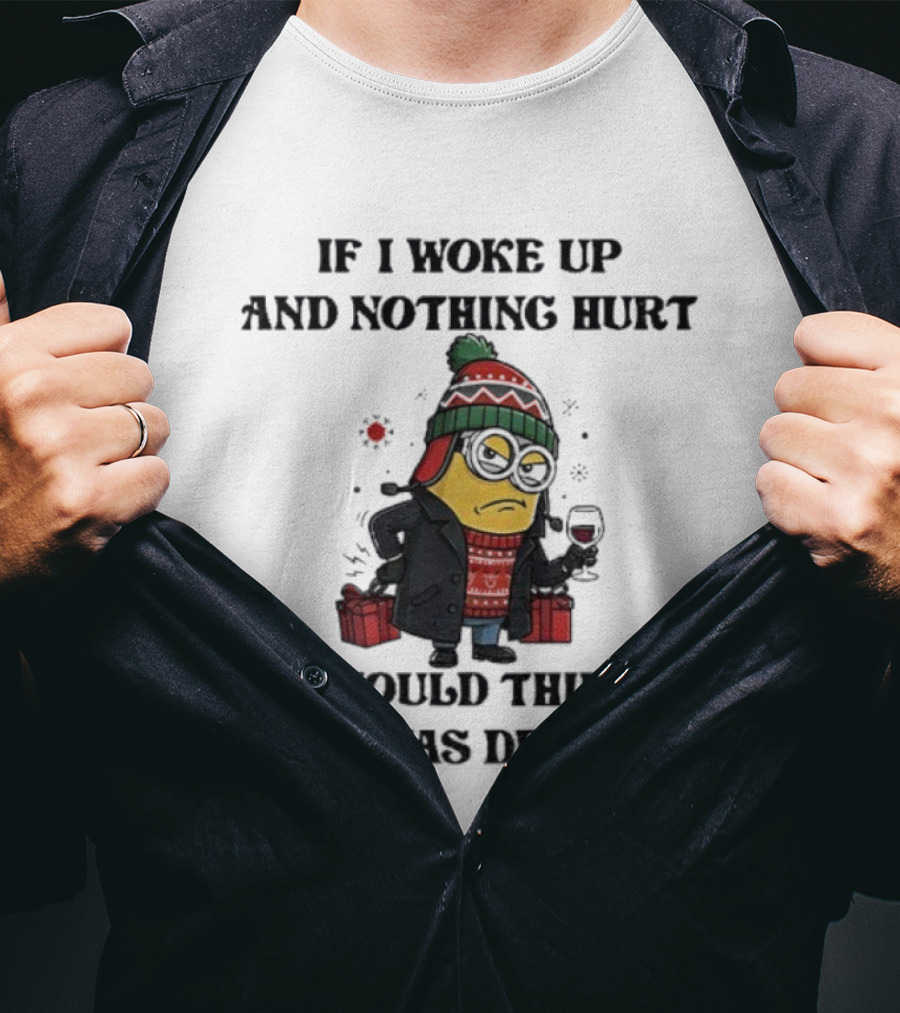 Minion Christmas Nothing Hurt I Would Think I Was Dead Holiday Humor T-Shirt