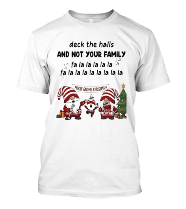 Deck The Halls And Not Your Family Merry Gnome Christmas Tree Fa La La T-Shirt