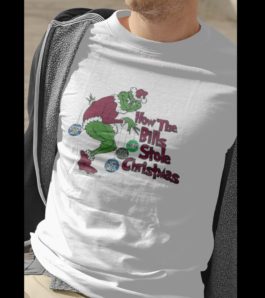 How The Bills Stole Christmas Grinch Phone Bill Light Bill Car Note Rent T-Shirt