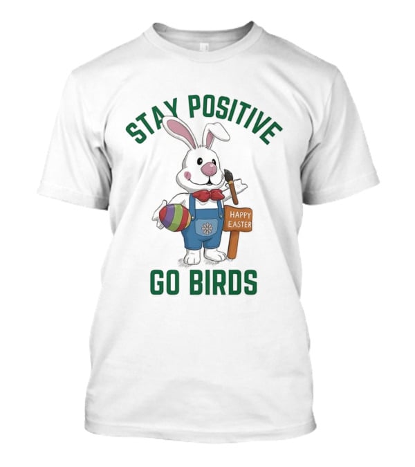Stay Positive Go Birds Happy Easter Philadelphia Eagles Rabbit Art Egg T-Shirt