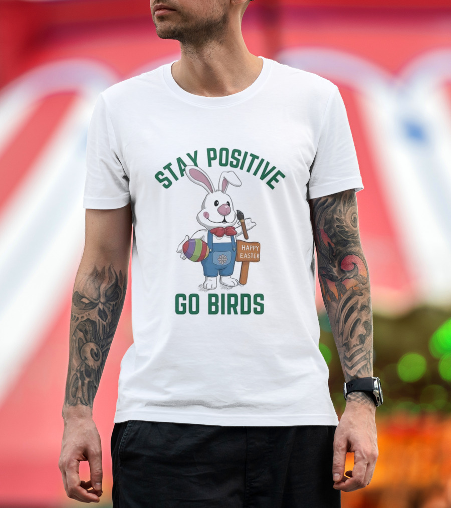 Stay Positive Go Birds Happy Easter Philadelphia Eagles Rabbit Art Egg T-Shirt