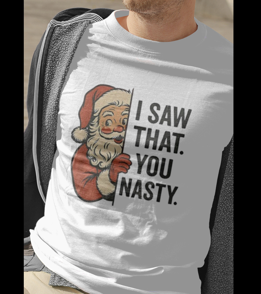 Santa Claus I Saw That You Nasty Christmas Holiday Humor T-Shirt
