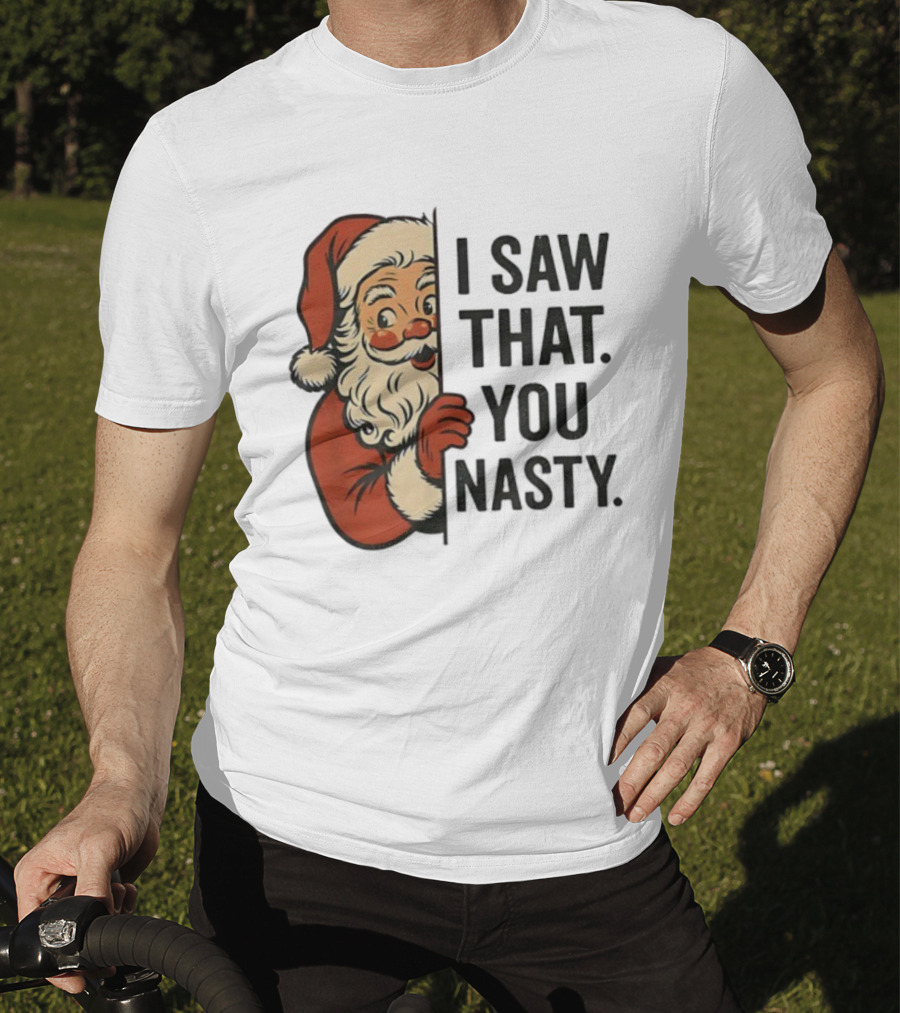 Santa Claus I Saw That You Nasty Christmas Holiday Humor T-Shirt