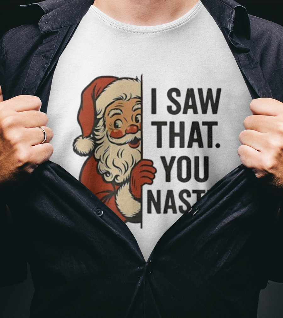 Santa Claus I Saw That You Nasty Christmas Holiday Humor T-Shirt