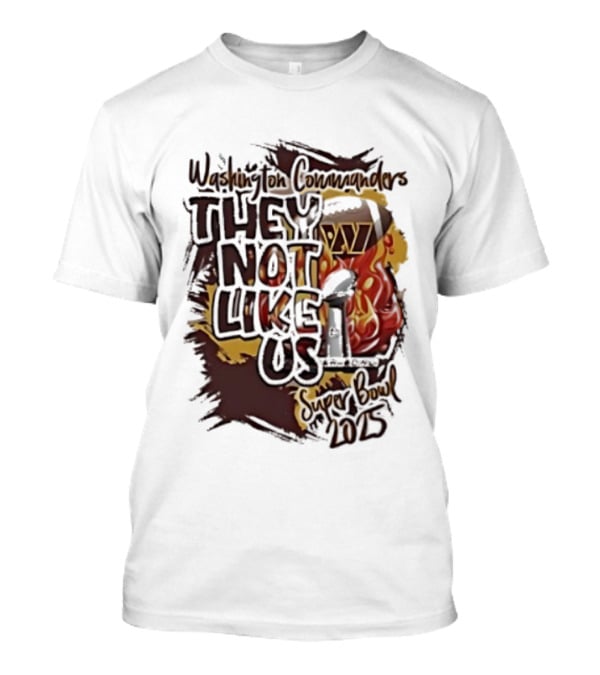 Washington Commanders They Not Like Us Super Bowl 2025 Flame Elements T-Shirt
