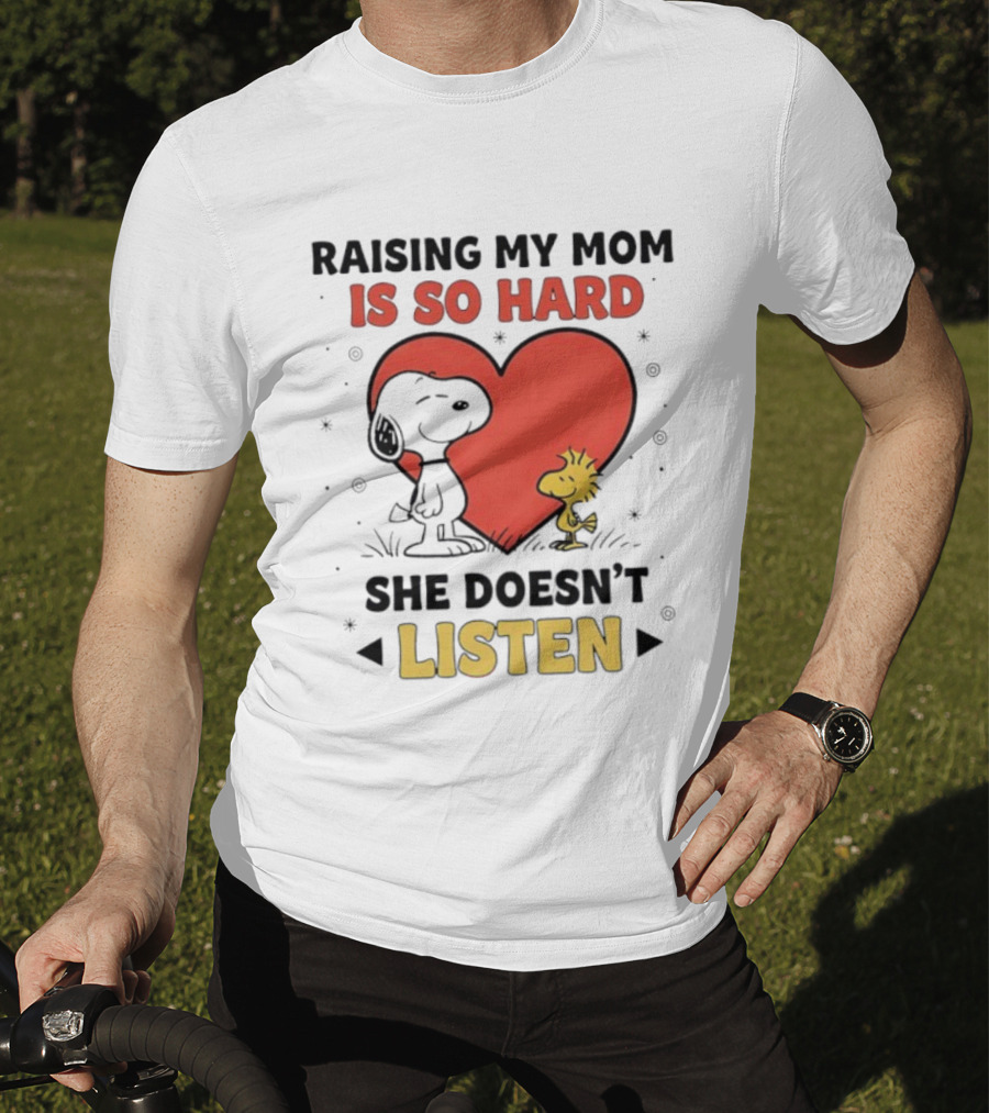 Snoopy Woodstock Raising My Mom Is So Hard She Doesn’t Listen T-Shirt